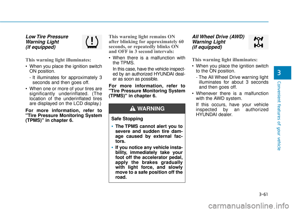 Hyundai Kona 2020  Owners Manual 3-61
Convenient features of your vehicle
3
Low Tire  PressureWarning Light (if equipped)
This warning light illuminates:
 When you place the ignition switch
ON position.
- It illuminates for approxima