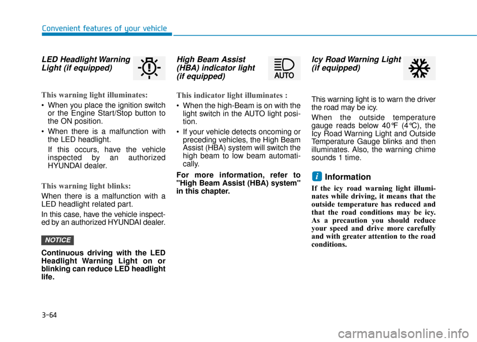 Hyundai Kona 2020  Owners Manual 3-64
Convenient features of your vehicle
LED Headlight WarningLight (if equipped)
This warning light illuminates:
 When you place the ignition switch
or the Engine Start/Stop button to
the ON position