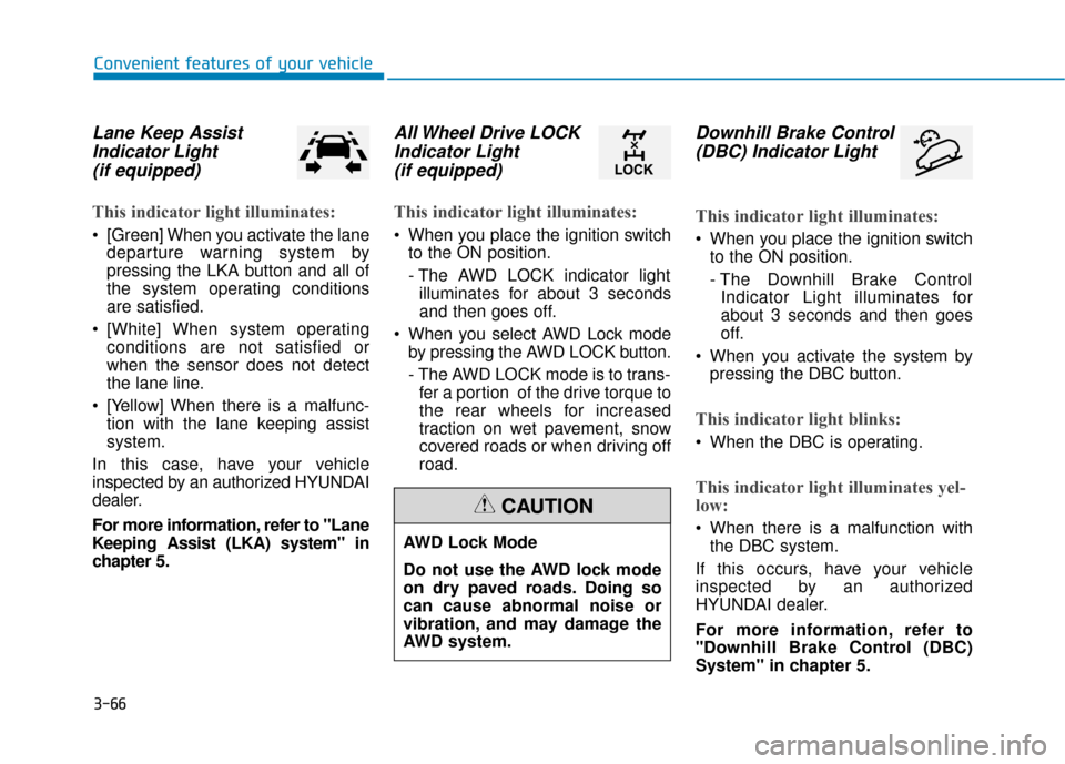 Hyundai Kona 2020  Owners Manual 3-66
Convenient features of your vehicle
Lane Keep AssistIndicator Light (if equipped)
This indicator light illuminates:
 [Green] When you activate the lane
departure warning system by
pressing the LK