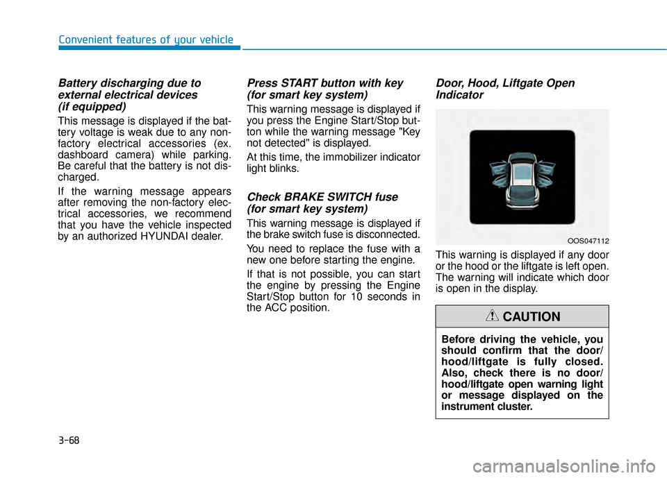 Hyundai Kona 2020 Owners Manual 3-68
Convenient features of your vehicle
Battery discharging due toexternal electrical devices (if equipped)
This message is displayed if the bat-
tery voltage is weak due to any non-
factory electric Hyundai Kona 2020 Owners Manual 3-68
Convenient features of your vehicle
Battery discharging due toexternal electrical devices (if equipped)
This message is displayed if the bat-
tery voltage is weak due to any non-
factory electric