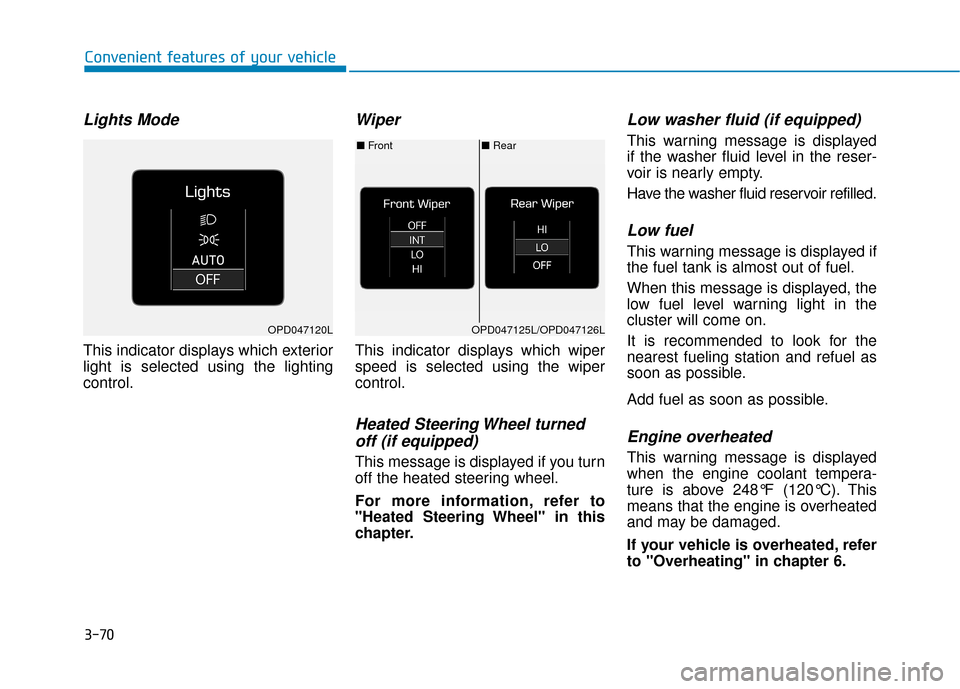Hyundai Kona 2020 Owners Manual 3-70
Convenient features of your vehicle
Lights Mode
This indicator displays which exterior
light is selected using the lighting
control.
Wiper
This indicator displays which wiper
speed is selected u Hyundai Kona 2020 Owners Manual 3-70
Convenient features of your vehicle
Lights Mode
This indicator displays which exterior
light is selected using the lighting
control.
Wiper
This indicator displays which wiper
speed is selected u