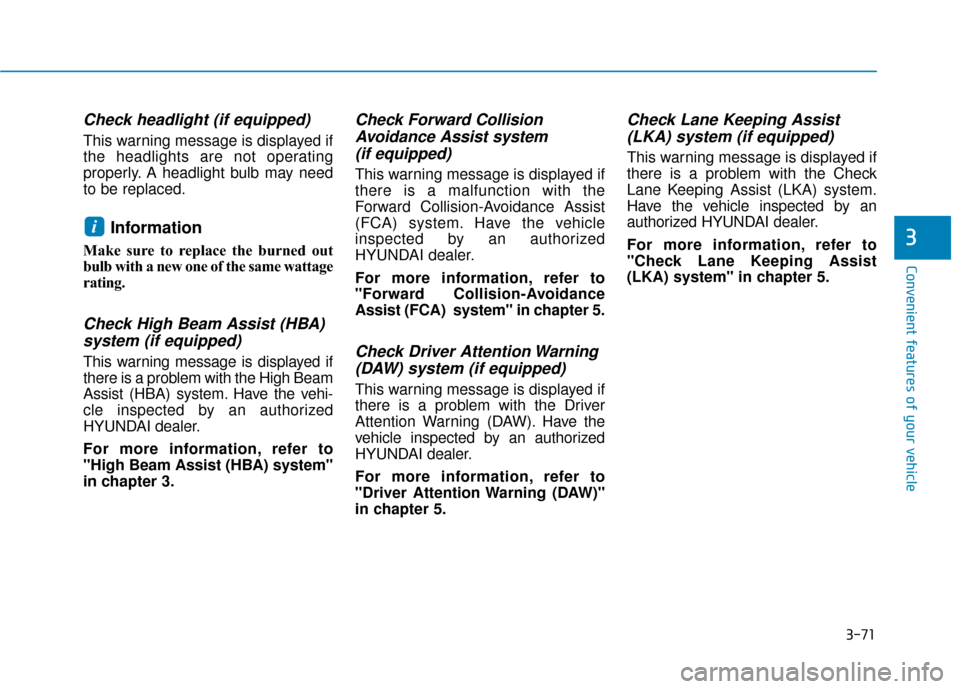 Hyundai Kona 2020  Owners Manual 3-71
Convenient features of your vehicle
3
Check headlight (if equipped)
This warning message is displayed if
the headlights are not operating
properly. A headlight bulb may need
to be replaced.
Infor