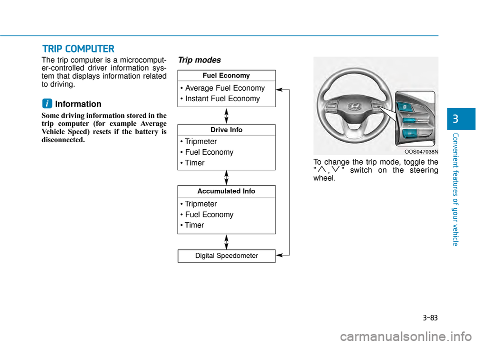 Hyundai Kona 2020 Owners Manual 3-83
Convenient features of your vehicle
3
The trip computer is a microcomput-
er-controlled driver information sys-
tem that displays information related
to driving.
Information
Some driving informa Hyundai Kona 2020 Owners Manual 3-83
Convenient features of your vehicle
3
The trip computer is a microcomput-
er-controlled driver information sys-
tem that displays information related
to driving.
Information
Some driving informa