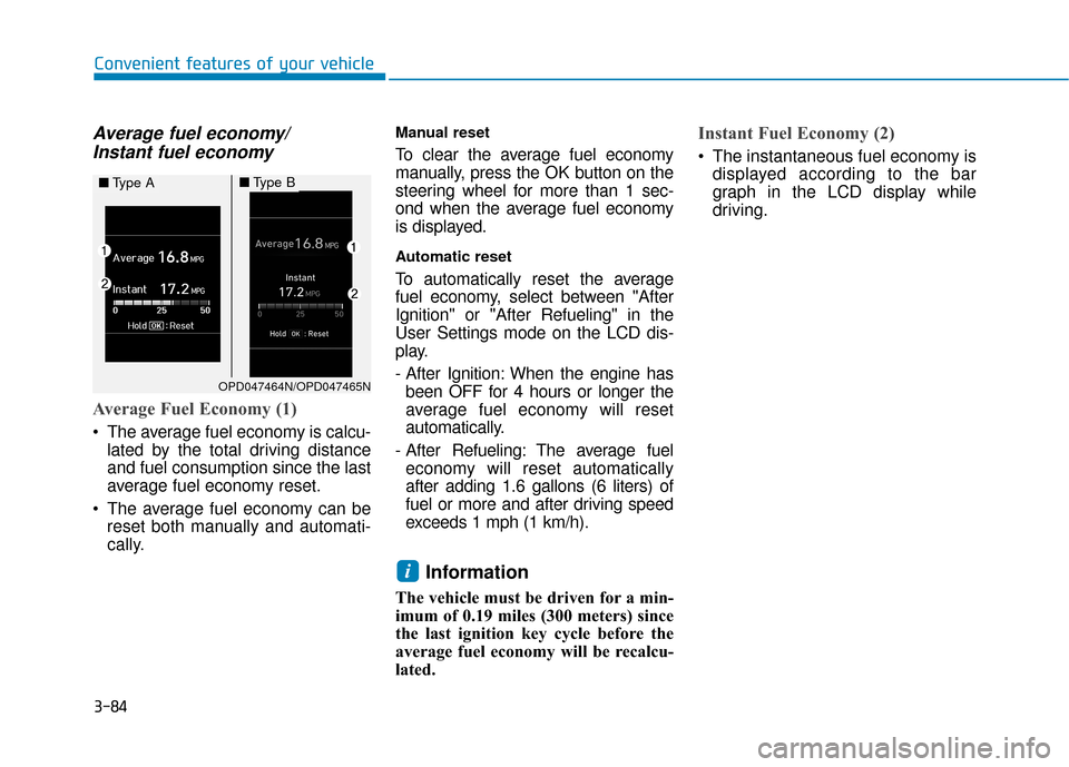 Hyundai Kona 2020  Owners Manual 3-84
Convenient features of your vehicle
Average fuel economy/Instant fuel economy
Average Fuel Economy (1)
 The average fuel economy is calcu-
lated by the total driving distance
and fuel consumption