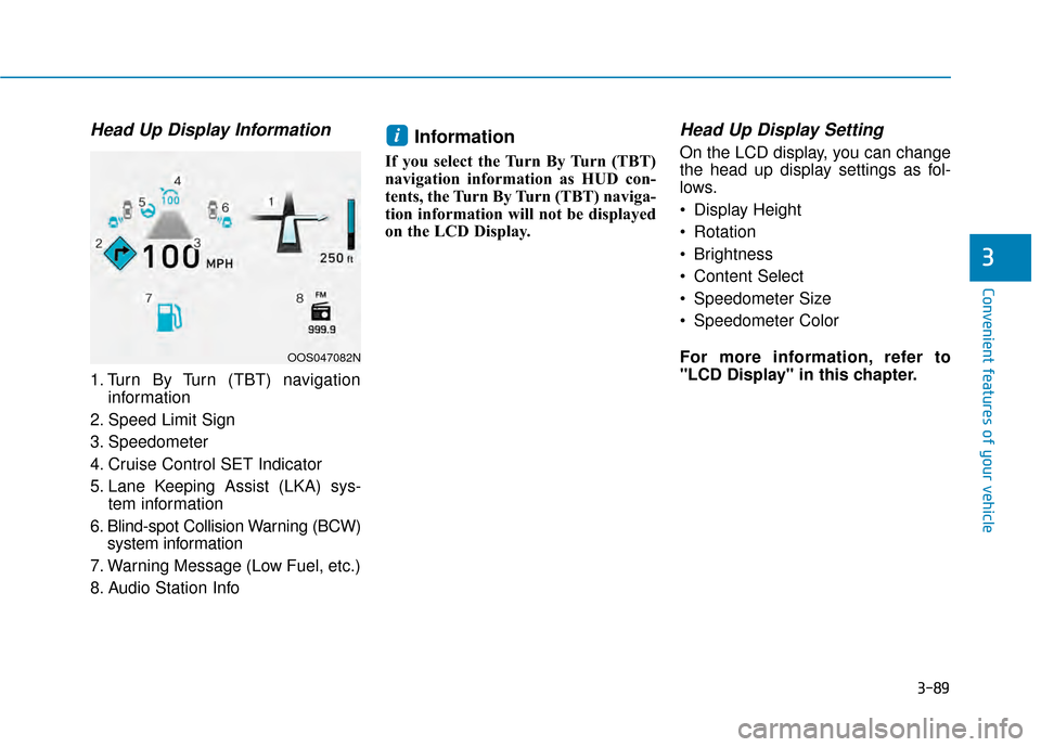 Hyundai Kona 2020  Owners Manual 3-89
Convenient features of your vehicle
3
Head Up Display Information
1. Turn By Turn (TBT) navigationinformation
2. Speed Limit Sign
3. Speedometer
4. Cruise Control SET Indicator
5. Lane Keeping As