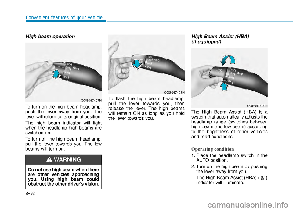 Hyundai Kona 2020 Owners Manual 3-92
Convenient features of your vehicle
High beam operation
To turn on the high beam headlamp,
push the lever away from you. The
lever will return to its original position.
The high beam indicator wi Hyundai Kona 2020 Owners Manual 3-92
Convenient features of your vehicle
High beam operation
To turn on the high beam headlamp,
push the lever away from you. The
lever will return to its original position.
The high beam indicator wi