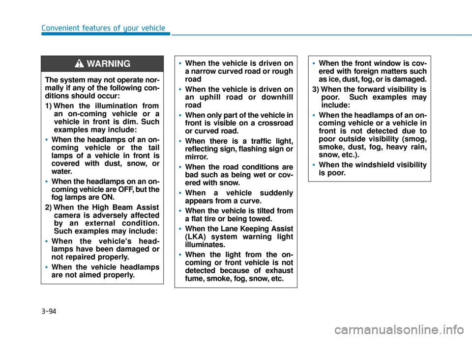 Hyundai Kona 2020 Owners Manual 3-94
Convenient features of your vehicleThe system may not operate nor-
mally if any of the following con-
ditions should occur:
1) When the illumination from an on-coming vehicle or a
vehicle in fron Hyundai Kona 2020 Owners Manual 3-94
Convenient features of your vehicleThe system may not operate nor-
mally if any of the following con-
ditions should occur:
1) When the illumination from an on-coming vehicle or a
vehicle in fron
