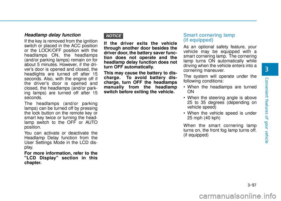 Hyundai Kona 2020 Owners Manual 3-97
Convenient features of your vehicle
3
Headlamp delay function
If the key is removed from the ignition
switch or placed in the ACC position
or the LOCK/OFF position with the
headlamps ON, the head Hyundai Kona 2020 Owners Manual 3-97
Convenient features of your vehicle
3
Headlamp delay function
If the key is removed from the ignition
switch or placed in the ACC position
or the LOCK/OFF position with the
headlamps ON, the head