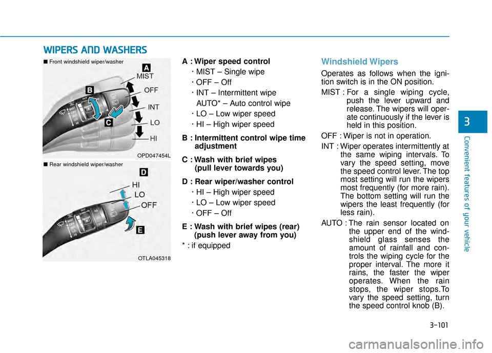 Hyundai Kona 2020 Owners Manual 3-101
Convenient features of your vehicle
3
A : Wiper speed control· MIST – Single wipe
· OFF – Off
· INT – Intermittent wipeAUTO* – Auto control wipe
· LO – Low wiper speed
· HI – Hi Hyundai Kona 2020 Owners Manual 3-101
Convenient features of your vehicle
3
A : Wiper speed control· MIST – Single wipe
· OFF – Off
· INT – Intermittent wipeAUTO* – Auto control wipe
· LO – Low wiper speed
· HI – Hi