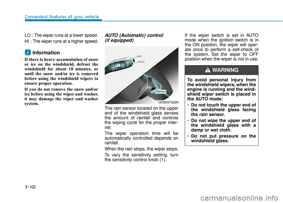 Hyundai Kona 2020 Owners Manual 3-102
Convenient features of your vehicle
LO : The wiper runs at a lower speed.
HI : The wiper runs at a higher speed.
Information
If there is heavy accumulation of snow
or ice on the windshield, d Hyundai Kona 2020 Owners Manual 3-102
Convenient features of your vehicle
LO : The wiper runs at a lower speed.
HI : The wiper runs at a higher speed.
Information
If there is heavy accumulation of snow
or ice on the windshield, d