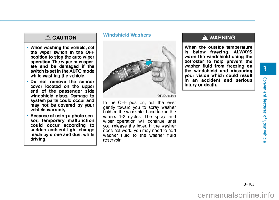 Hyundai Kona 2020  Owners Manual 3-103
Convenient features of your vehicle
3
Windshield Washers 
In the OFF position, pull the lever
gently toward you to spray washer
fluid on the windshield and to run the
wipers 1-3 cycles. The spra