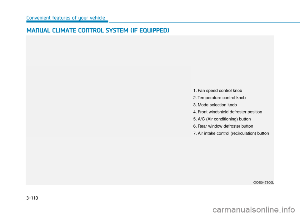 Hyundai Kona 2020  Owners Manual 3-110
Convenient features of your vehicle
M
MA
AN
N U
U A
AL
L 
 C
C L
LI
IM
M A
AT
TE
E 
 C
C O
O N
NT
TR
R O
O L
L 
 S
S Y
Y S
ST
T E
EM
M  
 (
( I
IF
F  
 E
E Q
Q U
UI
IP
P P
PE
ED
D )
)
OOS047300L