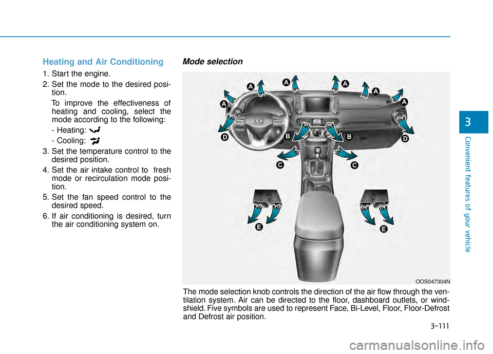 Hyundai Kona 2020  Owners Manual 3-111
Convenient features of your vehicle
3
Heating and Air Conditioning
1. Start the engine.
2. Set the mode to the desired posi-tion.
To improve the effectiveness of heating and cooling, select the
