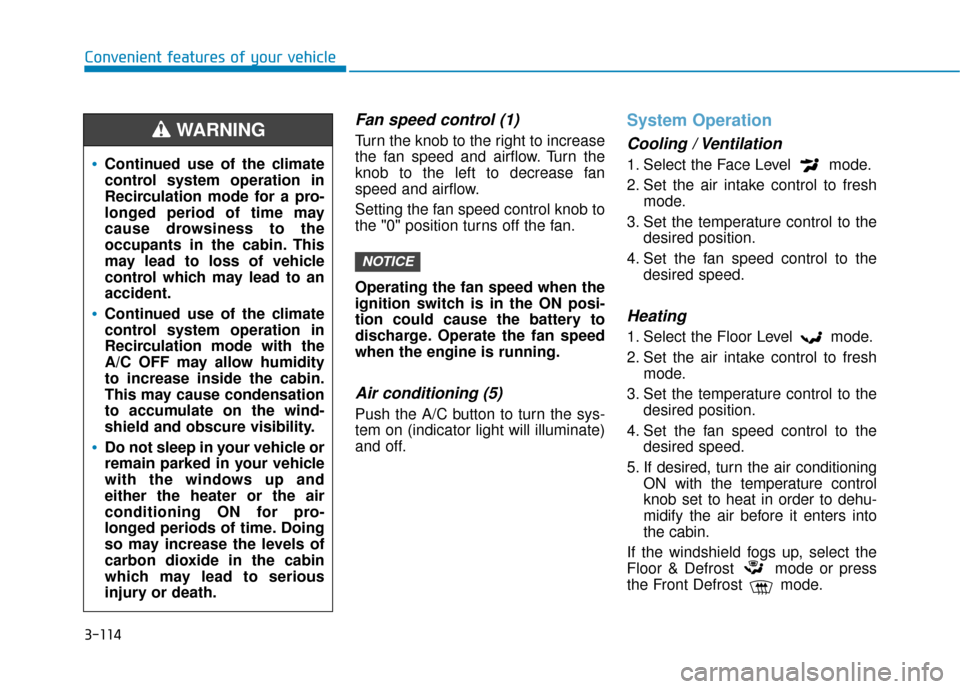 Hyundai Kona 2020  Owners Manual 3-114
Convenient features of your vehicle
Fan speed control (1)
Turn the knob to the right to increase
the fan speed and airflow. Turn the
knob to the left to decrease fan
speed and airflow.
Setting t