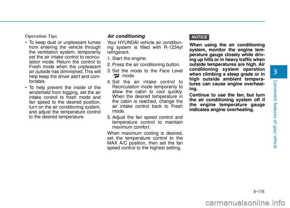 Hyundai Kona 2020  Owners Manual 3-115
Convenient features of your vehicle
3
Operation Tips
 To keep dust or unpleasant fumesfrom entering the vehicle through
the ventilation system, temporarily
set the air intake control to recircu-