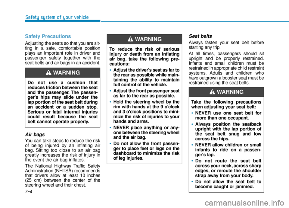 Hyundai Kona 2020 Owners Manual 2-4
Safety system of your vehicle
Safety Precautions
Adjusting the seats so that you are sit-
ting in a safe, comfortable position
plays an important role in driver and
passenger safety together wit Hyundai Kona 2020 Owners Manual 2-4
Safety system of your vehicle
Safety Precautions
Adjusting the seats so that you are sit-
ting in a safe, comfortable position
plays an important role in driver and
passenger safety together wit