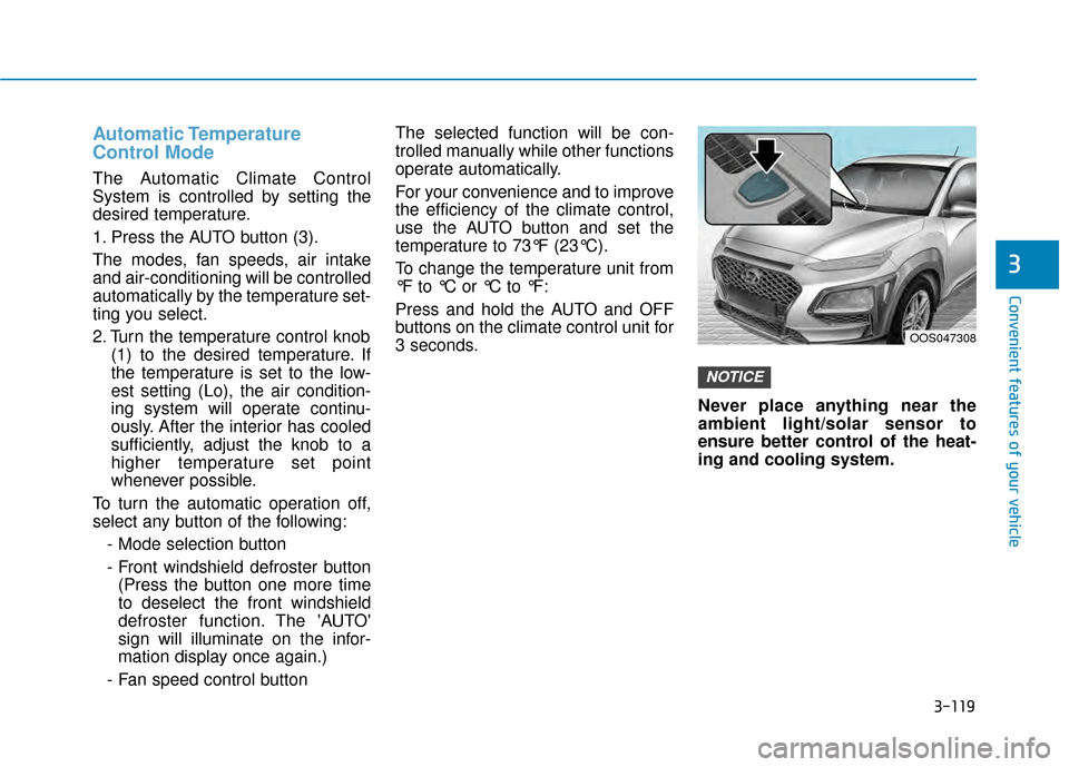 Hyundai Kona 2020 Owners Manual 3-119
Convenient features of your vehicle
3
Automatic Temperature
Control Mode
The Automatic Climate Control
System is controlled by setting the
desired temperature.
1. Press the AUTO button (3).
The Hyundai Kona 2020 Owners Manual 3-119
Convenient features of your vehicle
3
Automatic Temperature
Control Mode
The Automatic Climate Control
System is controlled by setting the
desired temperature.
1. Press the AUTO button (3).
The