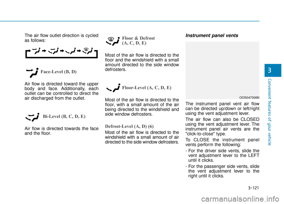 Hyundai Kona 2020 User Guide 3-121
Convenient features of your vehicle
3
The air flow outlet direction is cycled
as follows:
Face-Level (B, D)
Air flow is directed toward the upper
body and face. Additionally, each
outlet can be 