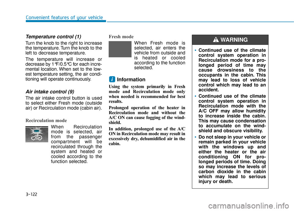 Hyundai Kona 2020 Owners Manual 3-122
Convenient features of your vehicle
Temperature control (1)
Turn the knob to the right to increase
the temperature. Turn the knob to the
left to decrease temperature.
The temperature will increa Hyundai Kona 2020 Owners Manual 3-122
Convenient features of your vehicle
Temperature control (1)
Turn the knob to the right to increase
the temperature. Turn the knob to the
left to decrease temperature.
The temperature will increa