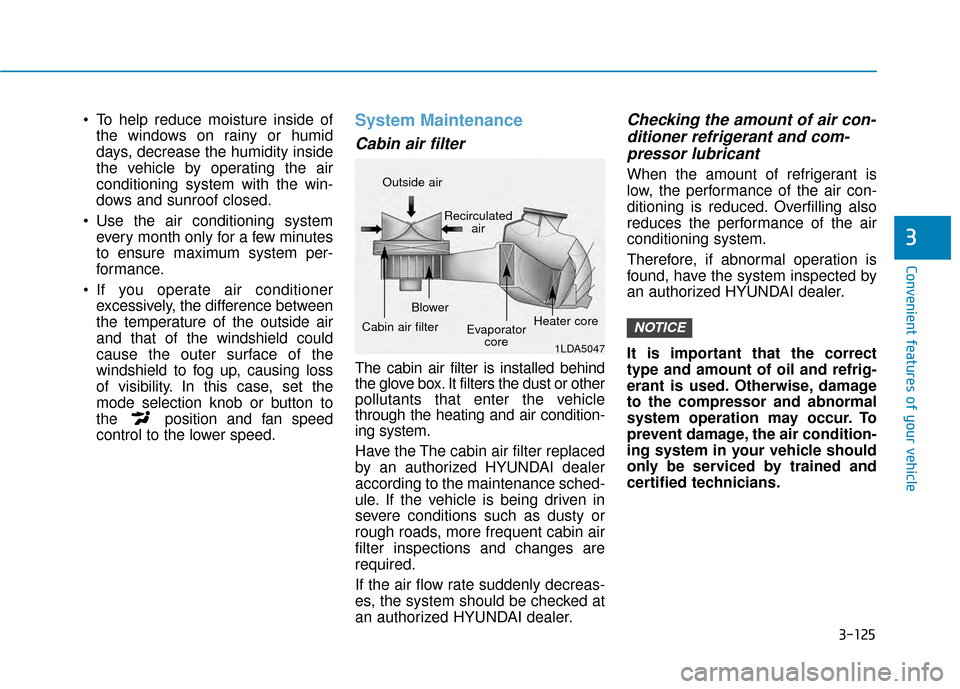 Hyundai Kona 2020  Owners Manual 3-125
Convenient features of your vehicle
3
 To help reduce moisture inside ofthe windows on rainy or humid
days, decrease the humidity inside
the vehicle by operating the air
conditioning system with