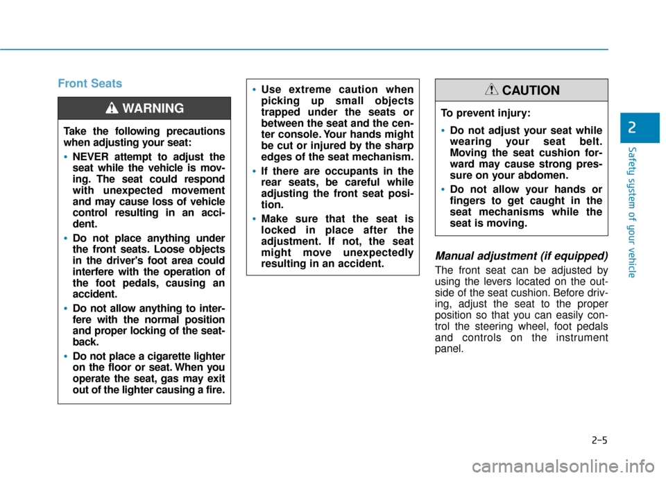 Hyundai Kona 2020 Owners Manual 2-5
Safety system of your vehicle
2
Front Seats
Manual adjustment (if equipped)
The front seat can be adjusted by
using the levers located on the out-
side of the seat cushion. Before driv-
ing, adjus Hyundai Kona 2020 Owners Manual 2-5
Safety system of your vehicle
2
Front Seats
Manual adjustment (if equipped)
The front seat can be adjusted by
using the levers located on the out-
side of the seat cushion. Before driv-
ing, adjus