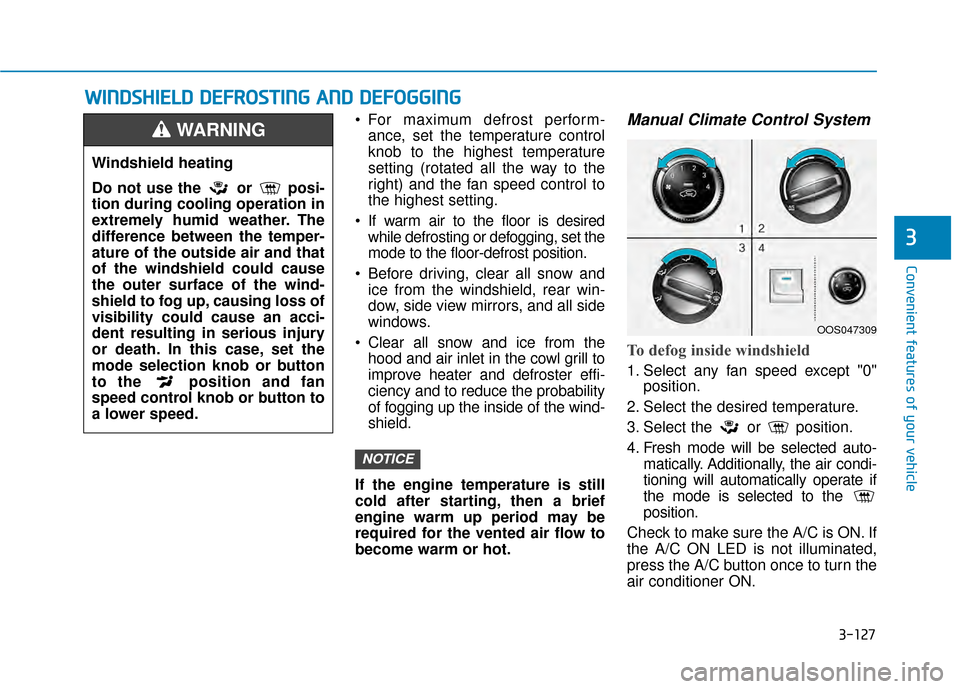 Hyundai Kona 2020 Owners Manual 3-127
Convenient features of your vehicle
3
For maximum defrost perform-ance, set the temperature control
knob to the highest temperature
setting (rotated all the way to the
right) and the fan speed Hyundai Kona 2020 Owners Manual 3-127
Convenient features of your vehicle
3
For maximum defrost perform-ance, set the temperature control
knob to the highest temperature
setting (rotated all the way to the
right) and the fan speed