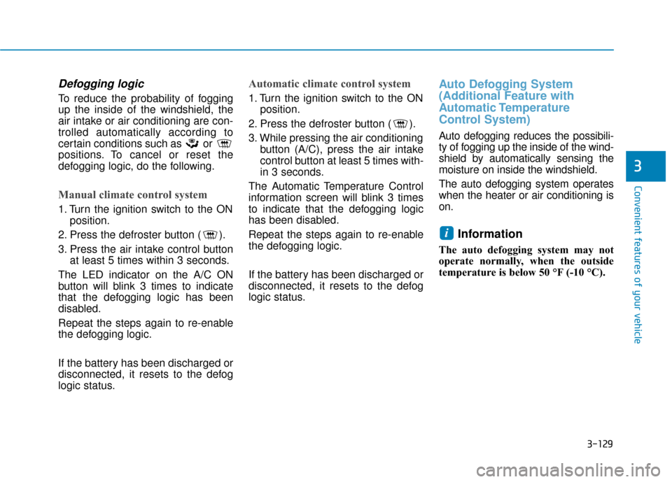 Hyundai Kona 2020 Owners Manual 3-129
Convenient features of your vehicle
3
Defogging logic
To reduce the probability of fogging
up the inside of the windshield, the
air intake or air conditioning are con-
trolled automatically acco Hyundai Kona 2020 Owners Manual 3-129
Convenient features of your vehicle
3
Defogging logic
To reduce the probability of fogging
up the inside of the windshield, the
air intake or air conditioning are con-
trolled automatically acco