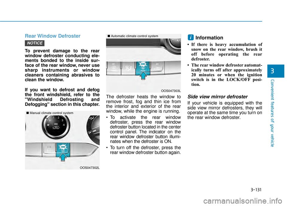Hyundai Kona 2020 Owners Manual 3-131
Convenient features of your vehicle
3
Rear Window Defroster
To prevent damage to the rear
window defroster conducting ele-
ments bonded to the inside sur-
face of the rear window, never use
sha Hyundai Kona 2020 Owners Manual 3-131
Convenient features of your vehicle
3
Rear Window Defroster
To prevent damage to the rear
window defroster conducting ele-
ments bonded to the inside sur-
face of the rear window, never use
sha
