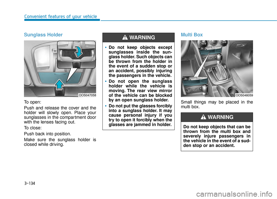 Hyundai Kona 2020 Owners Manual 3-134
Convenient features of your vehicle
Sunglass Holder
To open:
Push and release the cover and the
holder will slowly open. Place your
sunglasses in the compartment door
with the lenses facing out. Hyundai Kona 2020 Owners Manual 3-134
Convenient features of your vehicle
Sunglass Holder
To open:
Push and release the cover and the
holder will slowly open. Place your
sunglasses in the compartment door
with the lenses facing out.