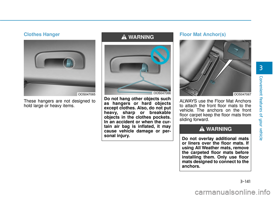 Hyundai Kona 2020 Owners Manual 3-141
Convenient features of your vehicle
3
Clothes Hanger
These hangers are not designed to
hold large or heavy items.
Floor Mat Anchor(s)
ALWAYS use the Floor Mat Anchors
to attach the front floor m Hyundai Kona 2020 Owners Manual 3-141
Convenient features of your vehicle
3
Clothes Hanger
These hangers are not designed to
hold large or heavy items.
Floor Mat Anchor(s)
ALWAYS use the Floor Mat Anchors
to attach the front floor m
