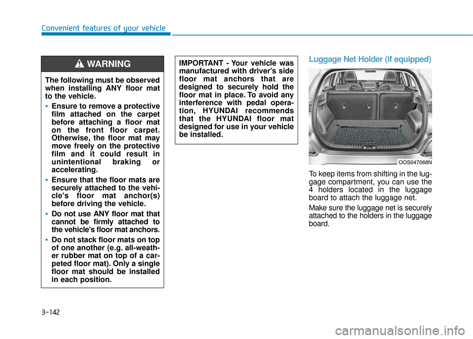 Hyundai Kona 2020 Owners Manual 3-142
Convenient features of your vehicle
Luggage Net Holder (if equipped)
To keep items from shifting in the lug-
gage compartment, you can use the
4 holders located in the luggage
board to attach th Hyundai Kona 2020 Owners Manual 3-142
Convenient features of your vehicle
Luggage Net Holder (if equipped)
To keep items from shifting in the lug-
gage compartment, you can use the
4 holders located in the luggage
board to attach th