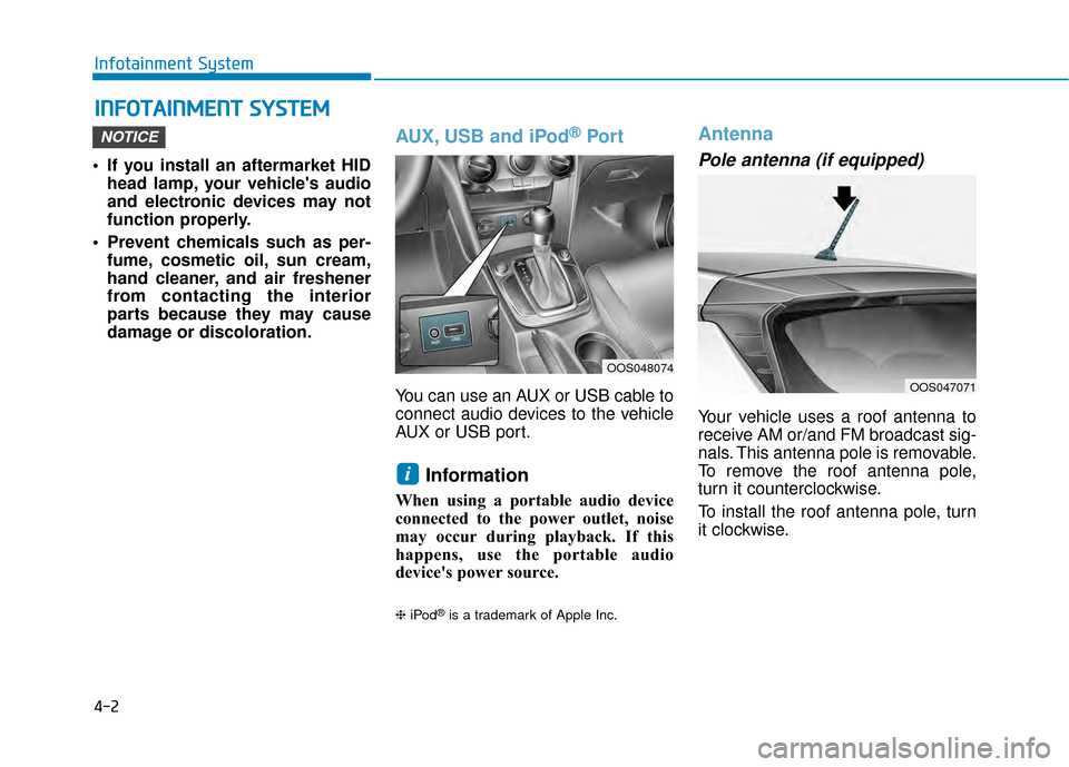 Hyundai Kona 2020  Owners Manual 4-2
Infotainment System
• If you install an aftermarket HID head lamp, your vehicles audio
and electronic devices may not
function properly.
 Prevent chemicals such as per- fume, cosmetic oil, sun 