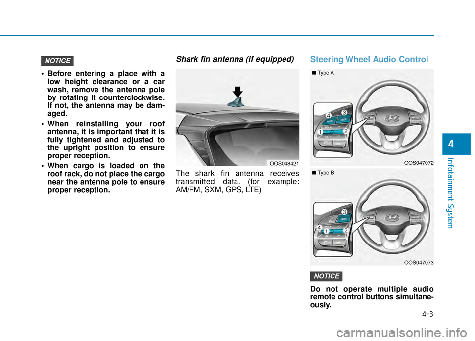 Hyundai Kona 2020 Owners Manual 4-3
Infotainment System
4
Before entering a place with alow height clearance or a car
wash, remove the antenna pole
by rotating it counterclockwise.
If not, the antenna may be dam-
aged.
When reinst Hyundai Kona 2020 Owners Manual 4-3
Infotainment System
4
Before entering a place with alow height clearance or a car
wash, remove the antenna pole
by rotating it counterclockwise.
If not, the antenna may be dam-
aged.
When reinst