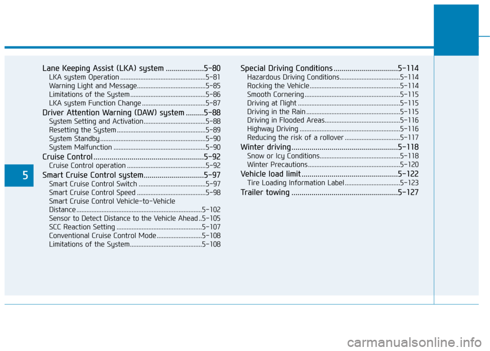 Hyundai Kona 2020 User Guide 5
Lane Keeping Assist (LKA) system ...................5-80
LKA system Operation ...................................................5-81
Warning Light and Message.......................................