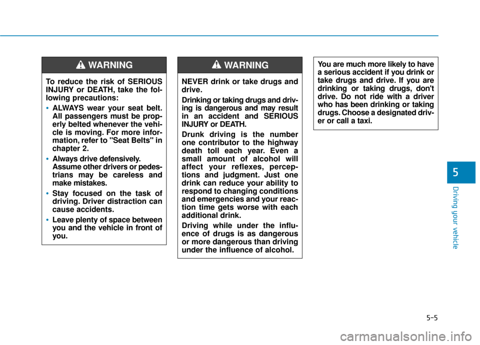 Hyundai Kona 2020 Owners Manual 5-5
Driving your vehicle
5
NEVER drink or take drugs and
drive.
Drinking or taking drugs and driv-
ing is dangerous and may result
in an accident and SERIOUS
INJURY or DEATH.
Drunk driving is the numb Hyundai Kona 2020 Owners Manual 5-5
Driving your vehicle
5
NEVER drink or take drugs and
drive.
Drinking or taking drugs and driv-
ing is dangerous and may result
in an accident and SERIOUS
INJURY or DEATH.
Drunk driving is the numb