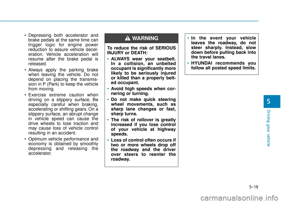 Hyundai Kona 2020 Owners Manual 5-19
Driving your vehicle
5
Depressing both accelerator andbrake pedals at the same time can
trigger logic for engine power
reduction to assure vehicle decel-
eration. Vehicle acceleration will
resum Hyundai Kona 2020 Owners Manual 5-19
Driving your vehicle
5
Depressing both accelerator andbrake pedals at the same time can
trigger logic for engine power
reduction to assure vehicle decel-
eration. Vehicle acceleration will
resum