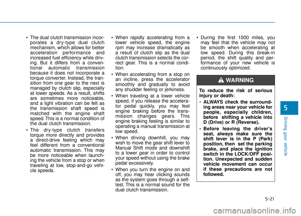 Hyundai Kona 2020 Owners Manual 5-21
Driving your vehicle
5
The dual clutch transmission incor-porates a dry-type dual clutch
mechanism, which allows for better
acceleration performance and
increased fuel efficiency while driv-
ing Hyundai Kona 2020 Owners Manual 5-21
Driving your vehicle
5
The dual clutch transmission incor-porates a dry-type dual clutch
mechanism, which allows for better
acceleration performance and
increased fuel efficiency while driv-
ing