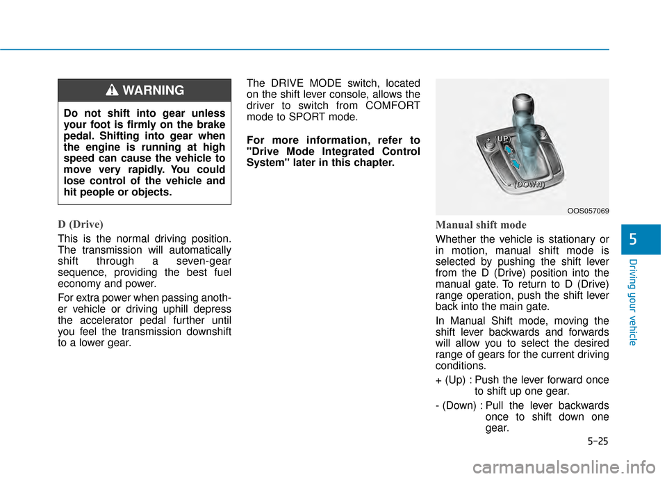 Hyundai Kona 2020 Owners Manual 5-25
Driving your vehicle
5
D (Drive)
This is the normal driving position.
The transmission will automatically
shift through a seven-gear
sequence, providing the best fuel
economy and power.
For extr Hyundai Kona 2020 Owners Manual 5-25
Driving your vehicle
5
D (Drive)
This is the normal driving position.
The transmission will automatically
shift through a seven-gear
sequence, providing the best fuel
economy and power.
For extr