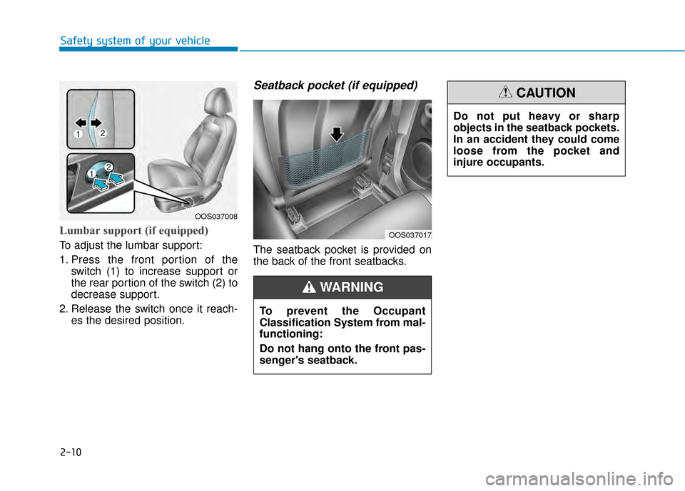 Hyundai Kona 2020 Owners Guide 2-10
Safety system of your vehicle
Lumbar support (if equipped)
To adjust the lumbar support:
1. Press the front portion of theswitch (1) to increase support or
the rear portion of the switch (2) to
Hyundai Kona 2020 Owners Guide 2-10
Safety system of your vehicle
Lumbar support (if equipped)
To adjust the lumbar support:
1. Press the front portion of theswitch (1) to increase support or
the rear portion of the switch (2) to