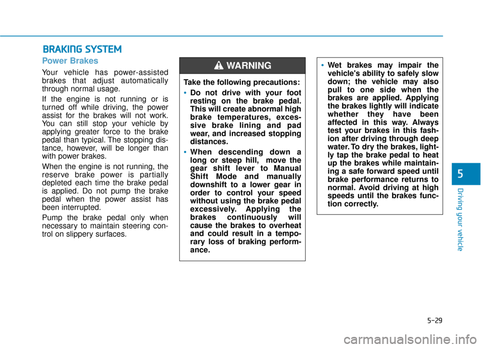 Hyundai Kona 2020 Owners Manual 5-29
Driving your vehicle
5
Power Brakes
Your vehicle has power-assisted
brakes that adjust automatically
through normal usage.
If the engine is not running or is
turned off while driving, the power
a Hyundai Kona 2020 Owners Manual 5-29
Driving your vehicle
5
Power Brakes
Your vehicle has power-assisted
brakes that adjust automatically
through normal usage.
If the engine is not running or is
turned off while driving, the power
a