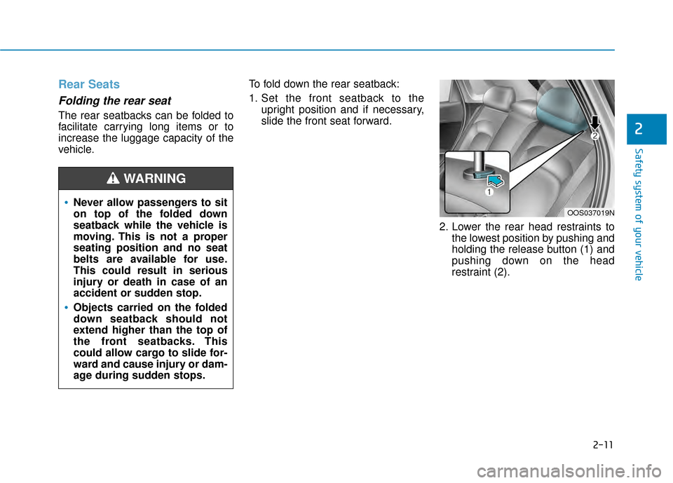 Hyundai Kona 2020 Owners Guide 2-11
Safety system of your vehicle
2
Rear Seats
Folding the rear seat
The rear seatbacks can be folded to
facilitate carrying long items or to
increase the luggage capacity of the
vehicle.To fold do Hyundai Kona 2020 Owners Guide 2-11
Safety system of your vehicle
2
Rear Seats
Folding the rear seat
The rear seatbacks can be folded to
facilitate carrying long items or to
increase the luggage capacity of the
vehicle.To fold do