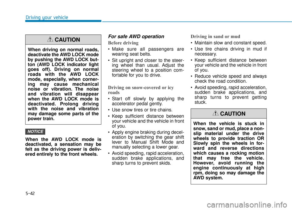 Hyundai Kona 2020  Owners Manual 5-42
Driving your vehicle
When the AWD LOCK mode is
deactivated, a sensation may be
felt as the driving power is deliv-
ered entirely to the front wheels.
For safe AWD operation
Before driving
 Make s