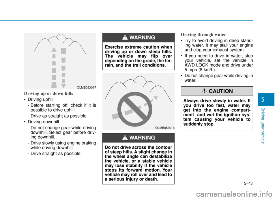 Hyundai Kona 2020 Owners Manual 5-43
Driving your vehicle
5
Driving up or down hills
Driving uphill - Before starting off, check if it ispossible to drive uphill.
- Drive as straight as possible.
Driving downhill - Do not change Hyundai Kona 2020 Owners Manual 5-43
Driving your vehicle
5
Driving up or down hills
Driving uphill - Before starting off, check if it ispossible to drive uphill.
- Drive as straight as possible.
Driving downhill - Do not change