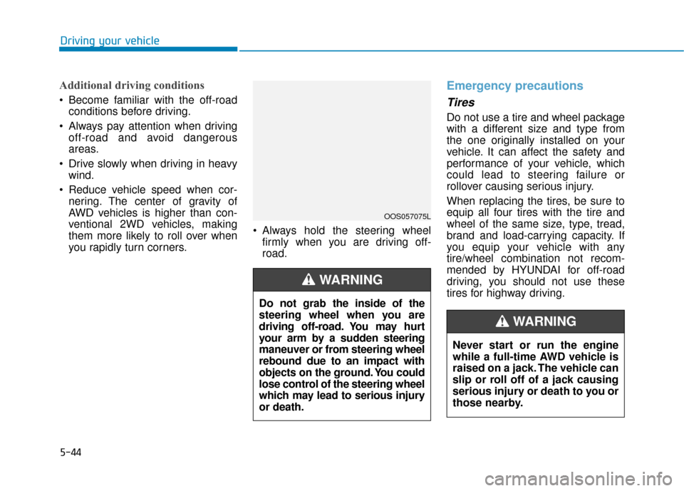 Hyundai Kona 2020 Owners Manual 5-44
Driving your vehicle
Additional driving conditions
Become familiar with the off-roadconditions before driving.
Always pay attention when driving off-road and avoid dangerous
areas.
Drive slowl Hyundai Kona 2020 Owners Manual 5-44
Driving your vehicle
Additional driving conditions
Become familiar with the off-roadconditions before driving.
Always pay attention when driving off-road and avoid dangerous
areas.
Drive slowl