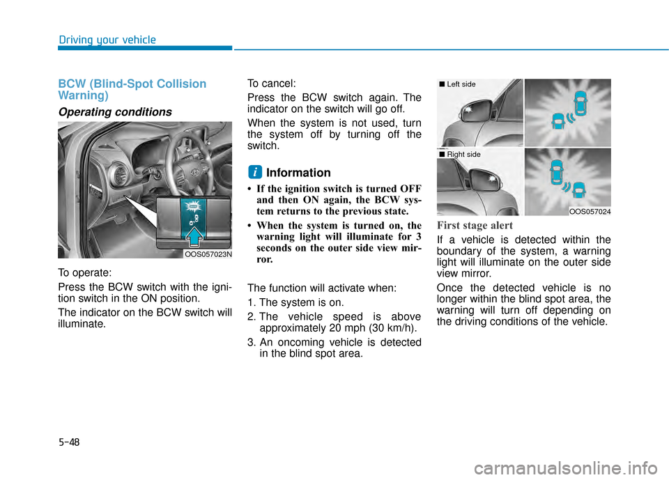 Hyundai Kona 2020  Owners Manual 5-48
Driving your vehicle
BCW (Blind-Spot Collision
Warning)
Operating conditions
To operate:
Press the BCW switch with the igni-
tion switch in the ON position.
The indicator on the BCW switch will
i