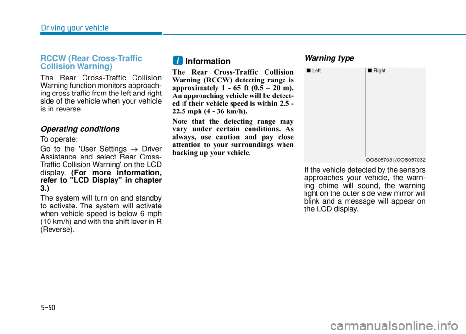 Hyundai Kona 2020  Owners Manual 5-50
Driving your vehicle
RCCW (Rear Cross-Traffic
Collision Warning)
The Rear Cross-Traffic Collision
Warning function monitors approach-
ing cross traffic from the left and right
side of the vehicle