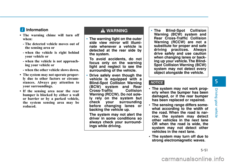 Hyundai Kona 2020  Owners Manual 5-51
Driving your vehicle
5
Information 
• The warning chime will turn offwhen:
- The detected vehicle moves out ofthe sensing area or
- when the vehicle is right behind your vehicle or
- when the v