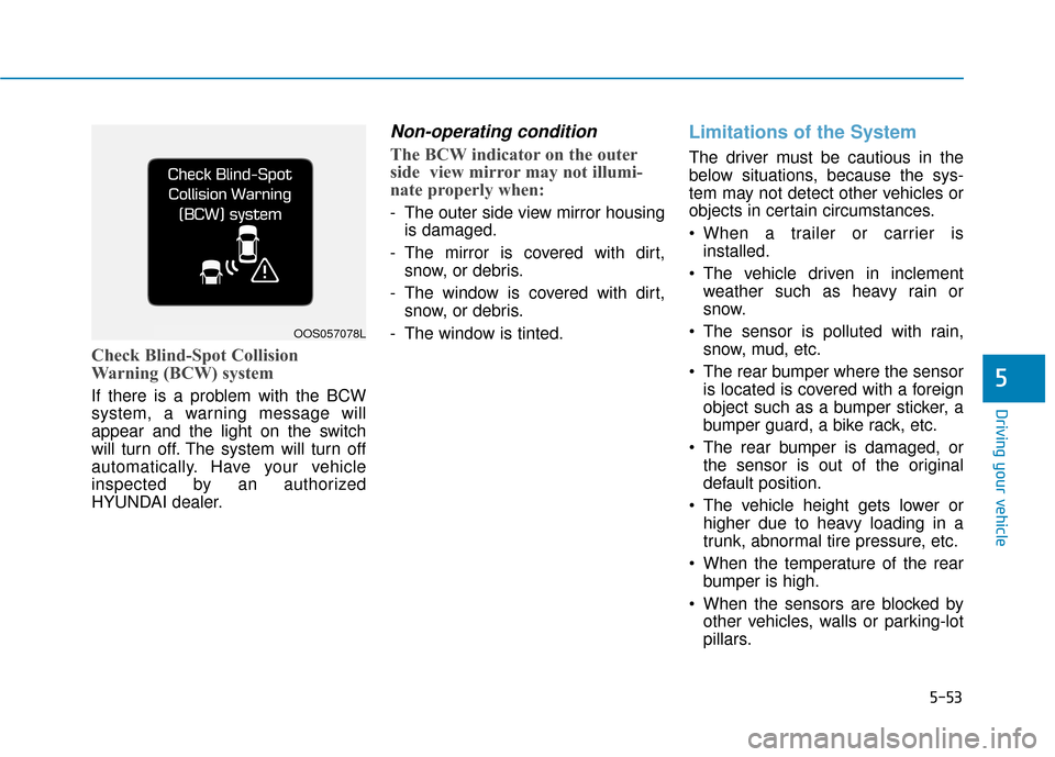 Hyundai Kona 2020  Owners Manual 5-53
Driving your vehicle
5
Check Blind-Spot Collision
Warning (BCW) system
If there is a problem with the BCW
system, a warning message will
appear and the light on the switch
will turn off. The syst