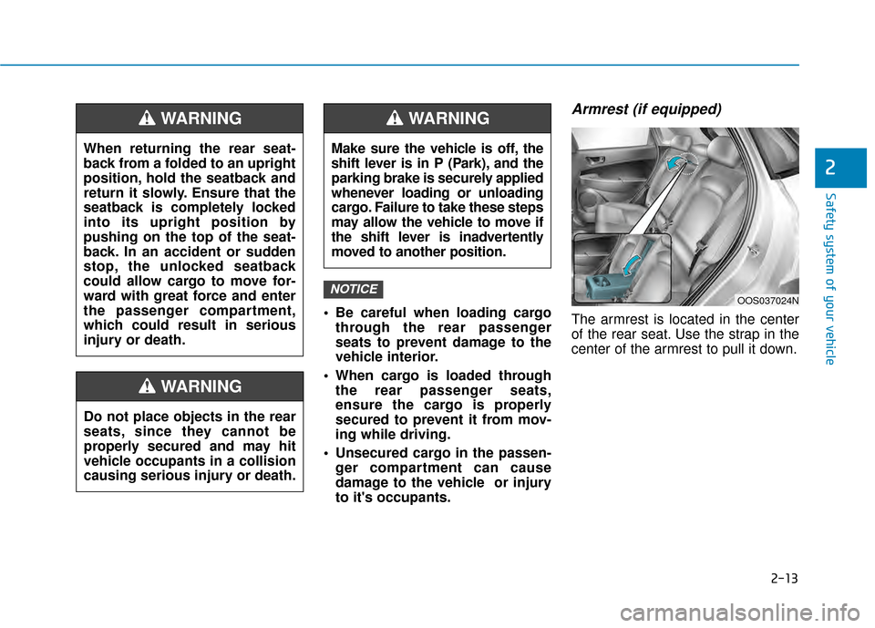 Hyundai Kona 2020 Owners Guide 2-13
Safety system of your vehicle
Be careful when loading cargothrough the rear passenger
seats to prevent damage to the
vehicle interior.
When cargo is loaded through the rear passenger seats,
ens Hyundai Kona 2020 Owners Guide 2-13
Safety system of your vehicle
Be careful when loading cargothrough the rear passenger
seats to prevent damage to the
vehicle interior.
When cargo is loaded through the rear passenger seats,
ens