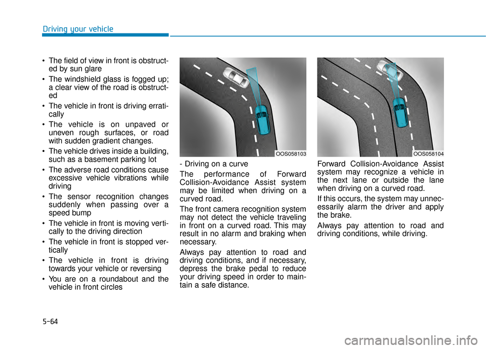 Hyundai Kona 2020 User Guide 5-64
 The field of view in front is obstruct-ed by sun glare
 The windshield glass is fogged up; a clear view of the road is obstruct-
ed
 The vehicle in front is driving errati- cally
 The vehicle is